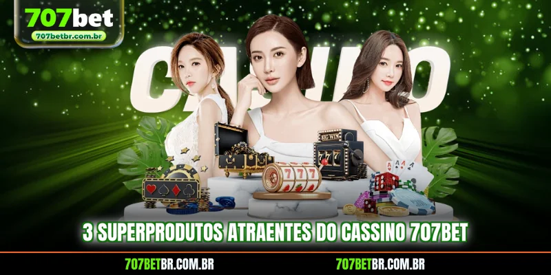 3-superprodutos-atraentes-do-cassino-707bet