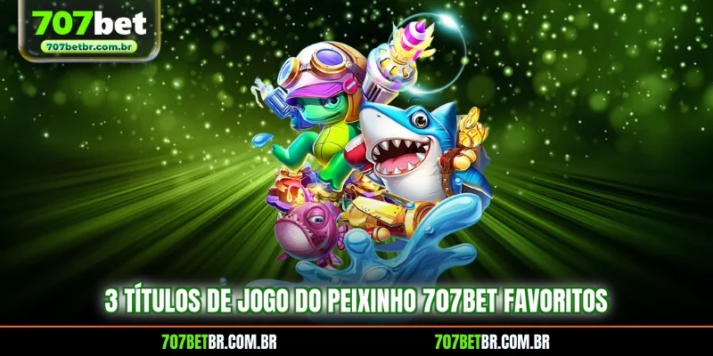 3-titulos-de-jogo-do-peixinho-707bet-favoritos