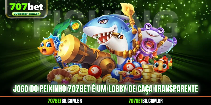 jogo-do-peixinho-707bet-e-um-lobby-de-caca-transparente