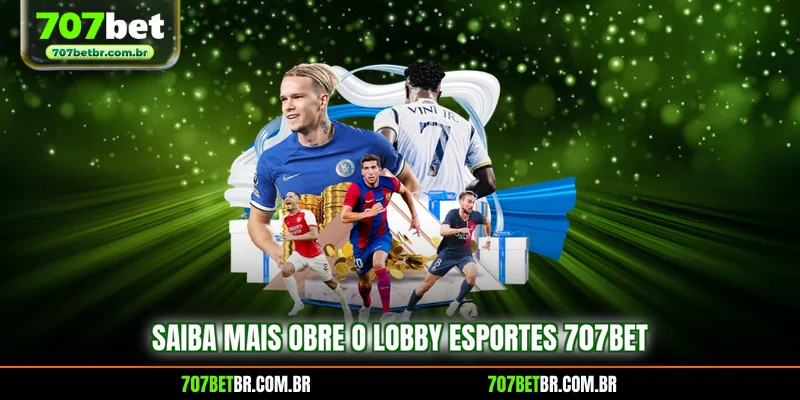 saiba-mais-obre-o-lobby-esportes-707bet